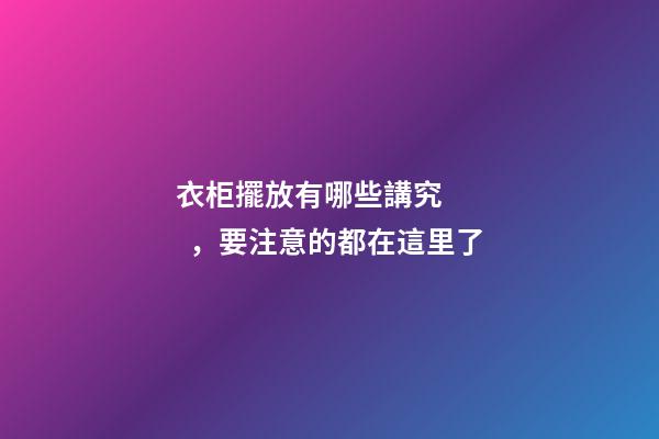 衣柜擺放有哪些講究，要注意的都在這里了